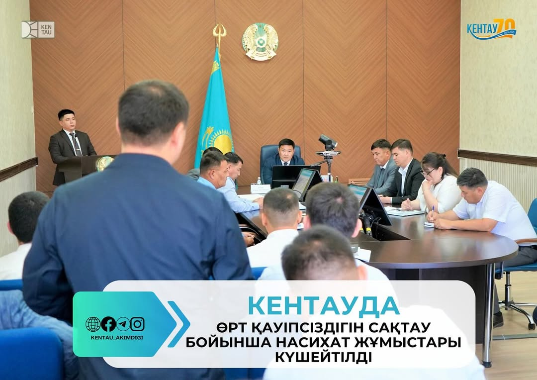 КЕНТАУДА ӨРТ ҚАУІПСІЗДІГІН САҚТАУ БОЙЫНША НАСИХАТ ЖҰМЫСТАРЫ КҮШЕЙТІЛДІ